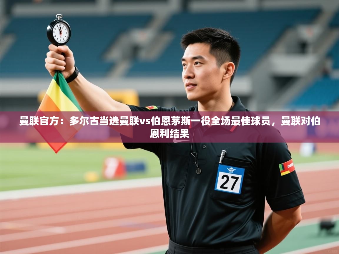 曼联官方：多尔古当选曼联vs伯恩茅斯一役全场最佳球员，曼联对伯恩利结果  第2张