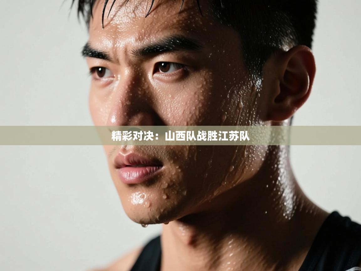 精彩对决：山西队战胜江苏队  第2张