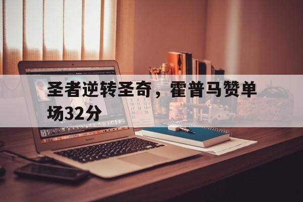 韦德现在多少给一个-圣者逆转圣奇，霍普马赞单场32分的简单介绍